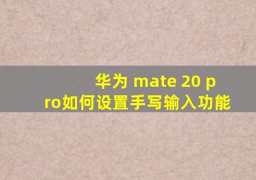 华为 mate 20 pro如何设置手写输入功能